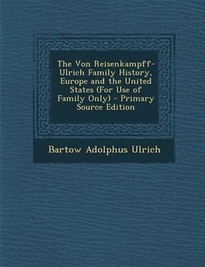 The Von Reisenkampff-Ulrich Family History, Europe and the United States (For Use of Family Only)