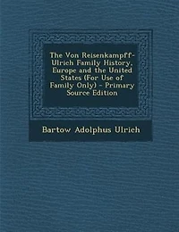 The Von Reisenkampff-Ulrich Family History, Europe and the United States (For Use of Family Only)
