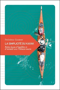 La simplicité du kayak: petites leçons d'équilibre et d'intimité avec l'élément marin
