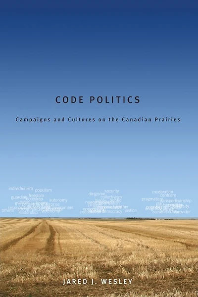 Code Politics: Campaigns and Cultures on the Canadian Prairies