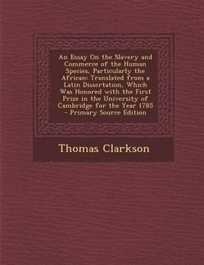 An Essay On the Slavery and Commerce of the Human Species, Particularly the African: Translated from a Latin Dissertation, Which Was Honored with the First Prize in the University of C