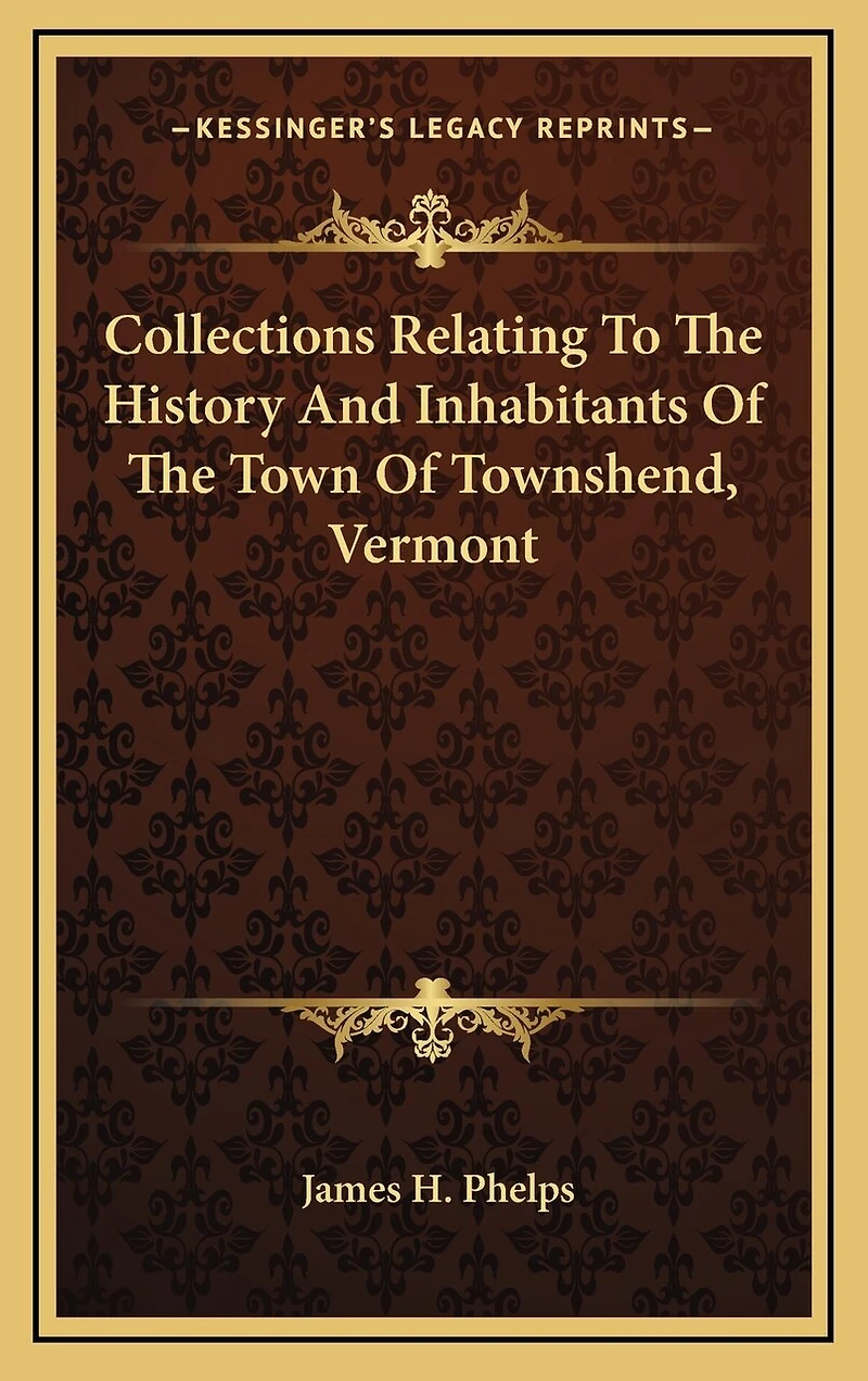 Collections Relating To The History And Inhabitants Of The Town Of Townshend, Vermont