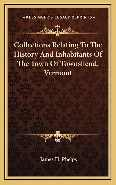 Collections Relating To The History And Inhabitants Of The Town Of Townshend, Vermont
