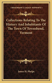 Collections Relating To The History And Inhabitants Of The Town Of Townshend, Vermont