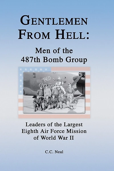Gentlemen From Hell: Men Of The 487th Bomb Group: Leaders Largest Eighth Air Force Mission World War Ii