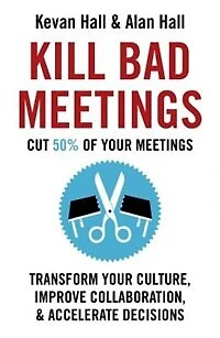 Kill Bad Meetings: Transform Your Culture, Improve Collaboration, & Accelerate Decisions