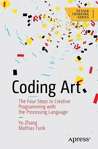 Coding Art: The Four Steps To Creative Programming With Processing Language
