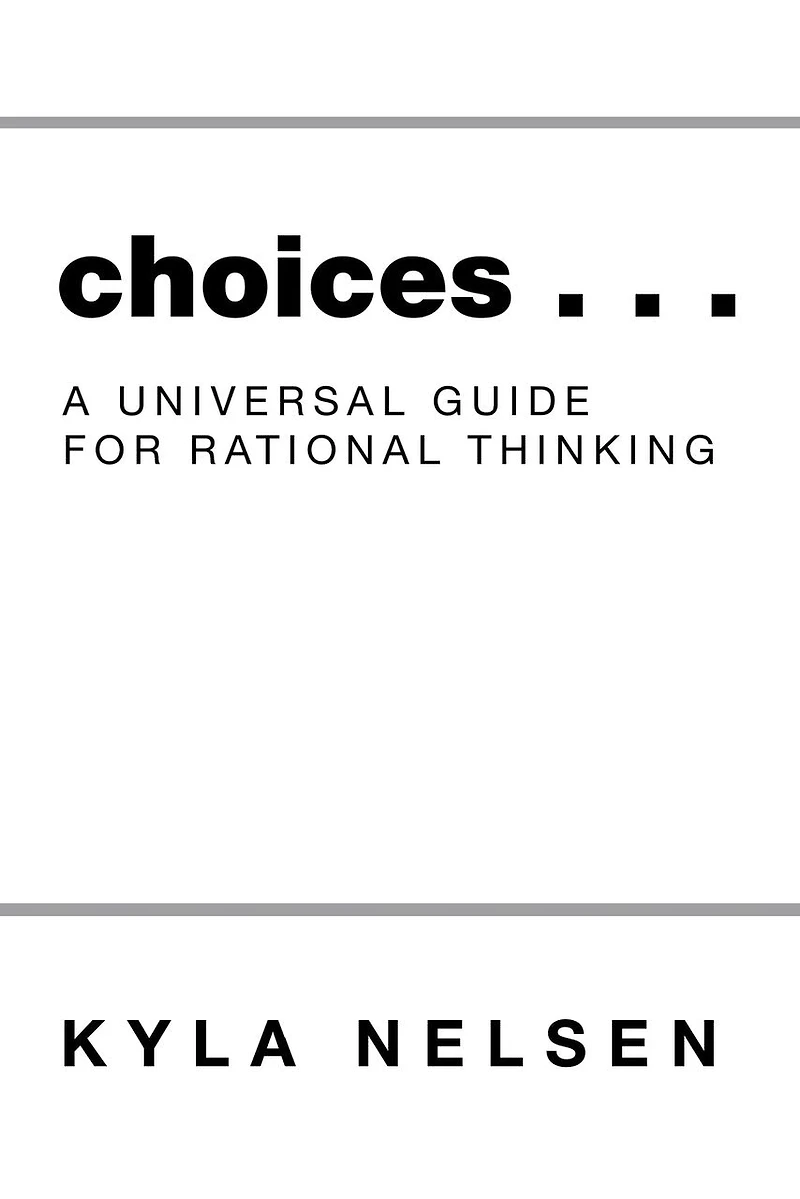 Choices . .: A Universal Guide for Rational Thinking