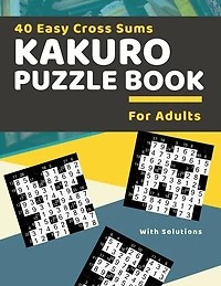 40 Easy Cross Sums Kakuro Puzzle Book for Adults: Large Print Kakuro Logic Puzzles for Adults & Seniors