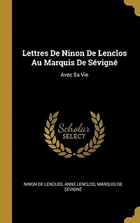 Lettres De Ninon De Lenclos Au Marquis De Sévigné: Avec Sa Vie