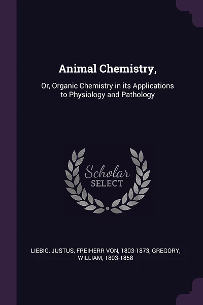 Animal Chemistry,: Or, Organic Chemistry in its Applications to Physiology and Pathology