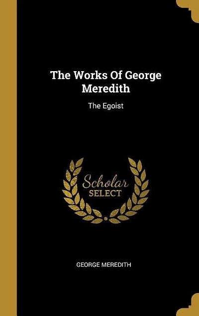 The Works Of George Meredith: The Egoist