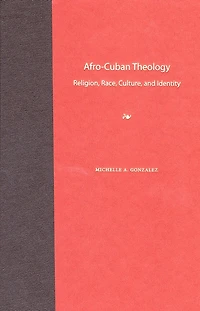 Afro-Cuban Theology: Religion, Race, Culture, and Identity