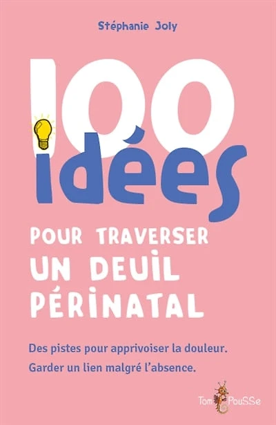 100 idées pour traverser un deuil périnatal: des pistes pour apprivoiser la douleur, garder un lien malgré l'absence