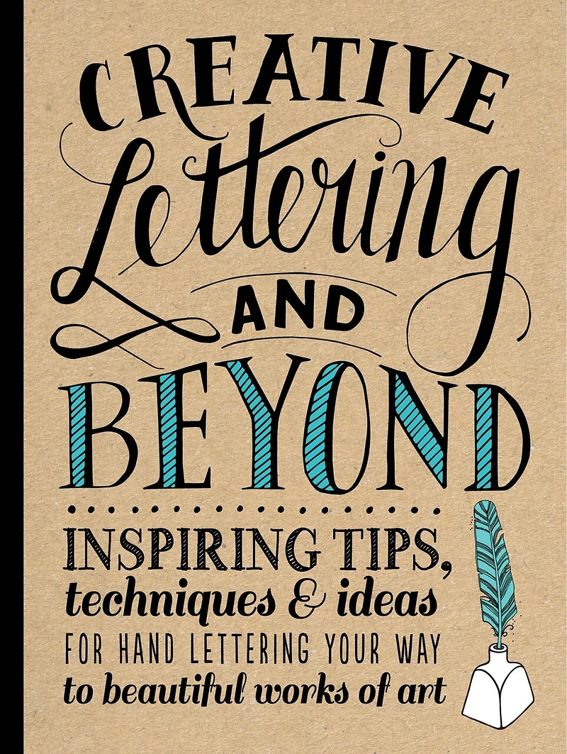 Creative Lettering And Beyond: Inspiring Tips, Techniques, Ideas For Hand Your Way To Beautiful Works Of Art