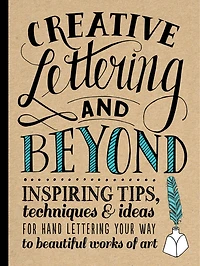 Creative Lettering And Beyond: Inspiring Tips, Techniques, Ideas For Hand Your Way To Beautiful Works Of Art