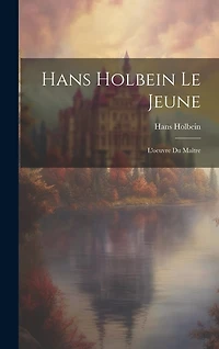 Hans Holbein le jeune: L'oeuvre du maître