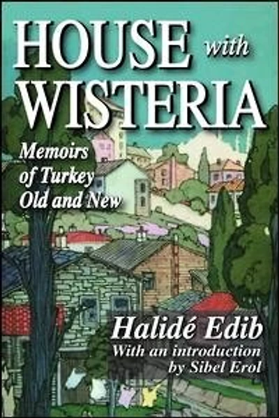 House with Wisteria: Memoirs of Turkey Old and New