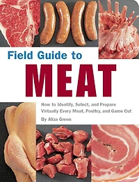 Field Guide To Meat: How Identify, Select, And Prepare Virtually Every Meat, Poultry, Game Cut