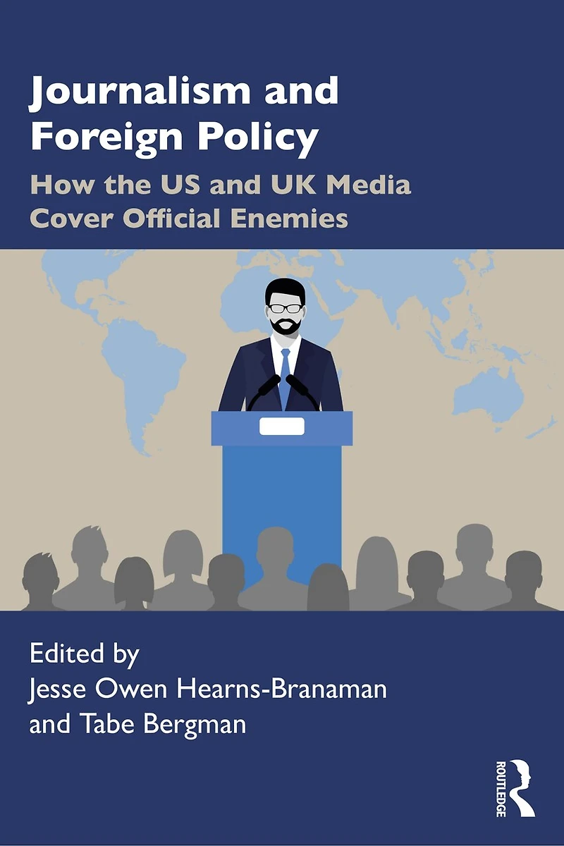 Journalism and Foreign Policy: How the US UK Media Cover Official Enemies