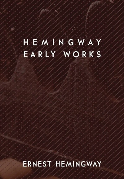 Hemingway: Early Works