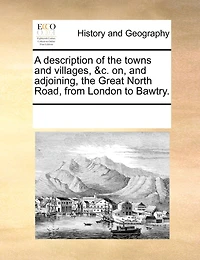 A Description Of The Towns And Villages, &c. On, And Adjoining, The Great North Road, From London To Bawtry.