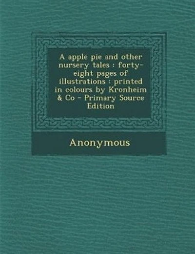 A apple pie and other nursery tales: forty-eight pages of illustrations : printed in colours by Kronheim & Co - Primary Source Edition