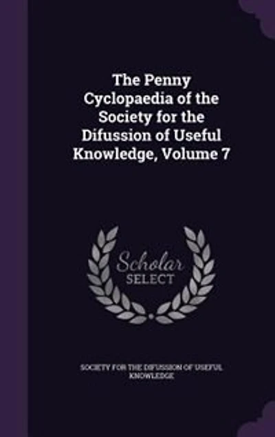 the Penny Cyclopaedia of Society for Difussion Useful Knowledge, Volume 7