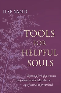 Tools for Helpful Souls: Especially highly sensitive people who provide help either on a professional or private level
