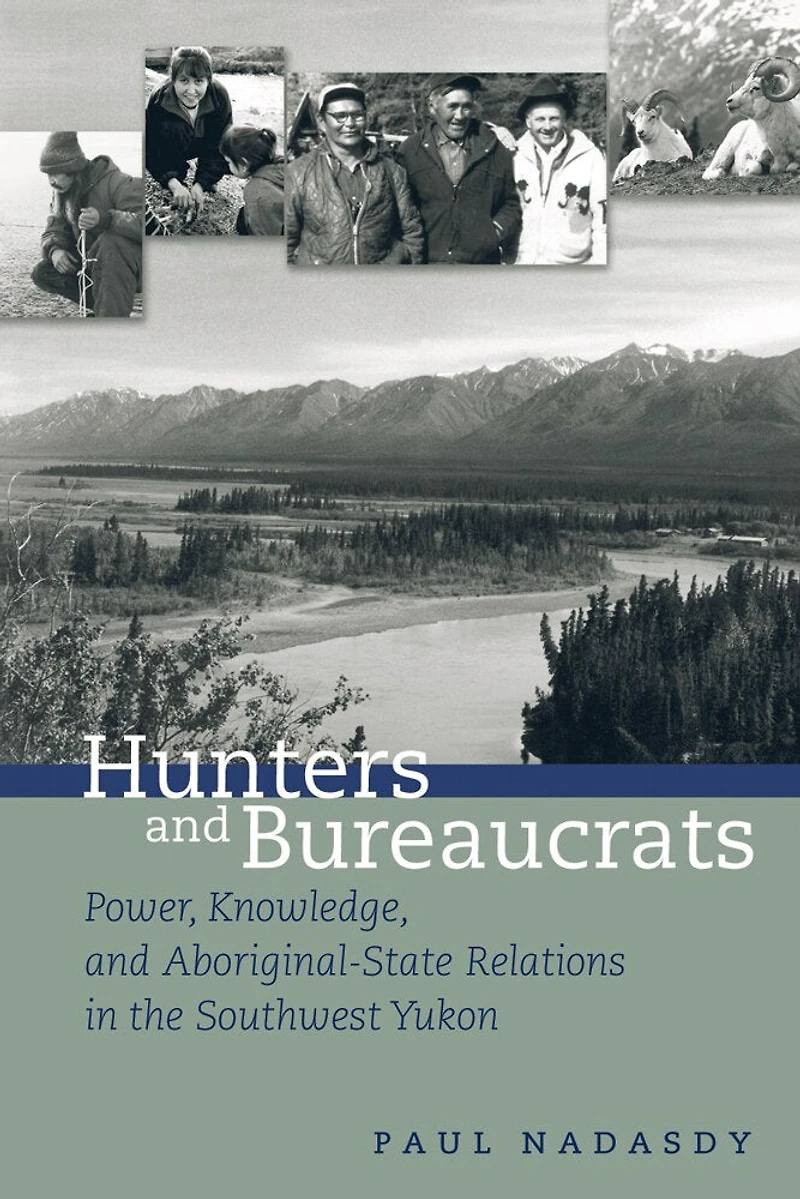 Hunters and Bureaucrats: Power, Knowledge, Aboriginal-State Relations the Southwest Yukon