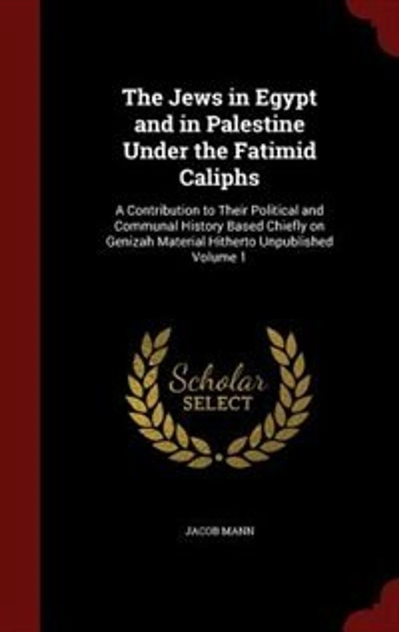 the Jews Egypt and Palestine Under Fatimid Caliphs: A Contribution to Their Political Communal History Based Chiefly on Genizah Material Hitherto U