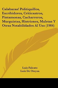 Calabazas! Politiquillos, Escribidores, Criticastros, Pintamonas, Cacharreros, Murguistas, Histriones, Maletas Y Otras Notabilidades Al Uso (1904)