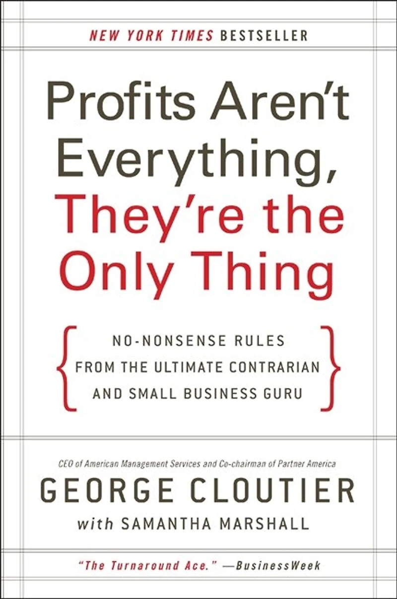Profits Aren't Everything, They're the Only Thing: No-Nonsense Rules from Ultimate Contrarian and Small Business Guru