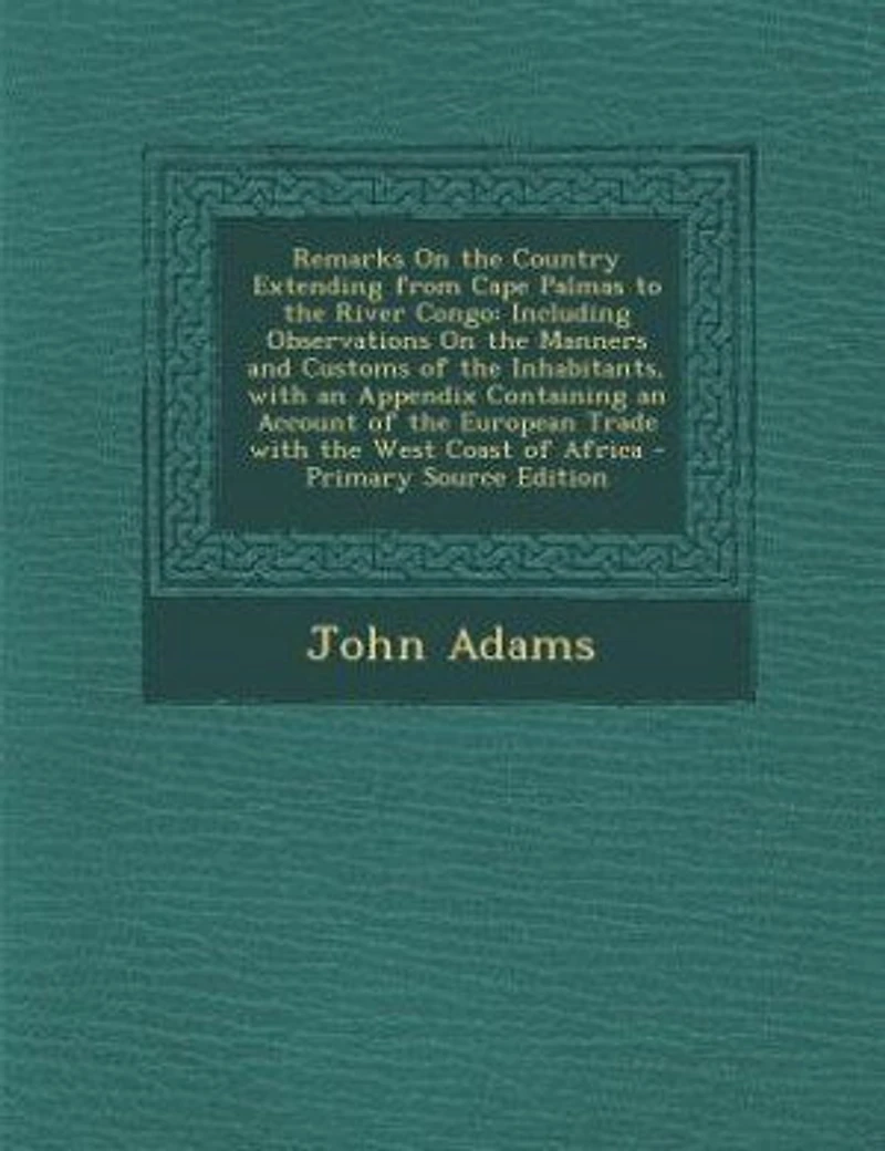 Remarks On the Country Extending from Cape Palmas to the River Congo: Including Observations On the Manners and Customs of the Inhabitants, with an Appendix Containing a