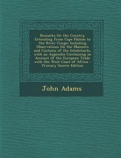 Remarks On the Country Extending from Cape Palmas to the River Congo: Including Observations On the Manners and Customs of the Inhabitants, with an Appendix Containing a