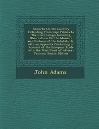 Remarks On the Country Extending from Cape Palmas to the River Congo: Including Observations On the Manners and Customs of the Inhabitants, with an Appendix Containing a