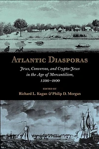 Atlantic Diasporas: Jews, Conversos, and Crypto-Jews in the Age of Mercantilism, 1500–1800