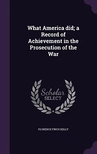 What America Did; a Record of Achievement the Prosecution War