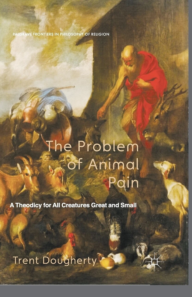 The Problem of Animal Pain: A Theodicy For All Creatures Great And Small