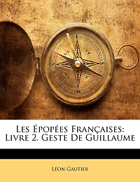 Les Épopées Françaises: Livre 2. Geste De Guillaume