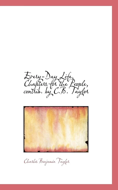 Every-Day Life, Chapters for the People, contrib. by C.B. Taylor