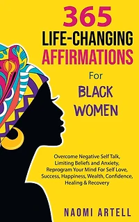 365 Life-Changing Affirmations For Black Women: Overcome Negative Self Talk, Limiting Beliefs and Anxiety, Reprogram Your Mind For Self Love, Success, Happiness, Wealth, Confidence, Healing & Recovery