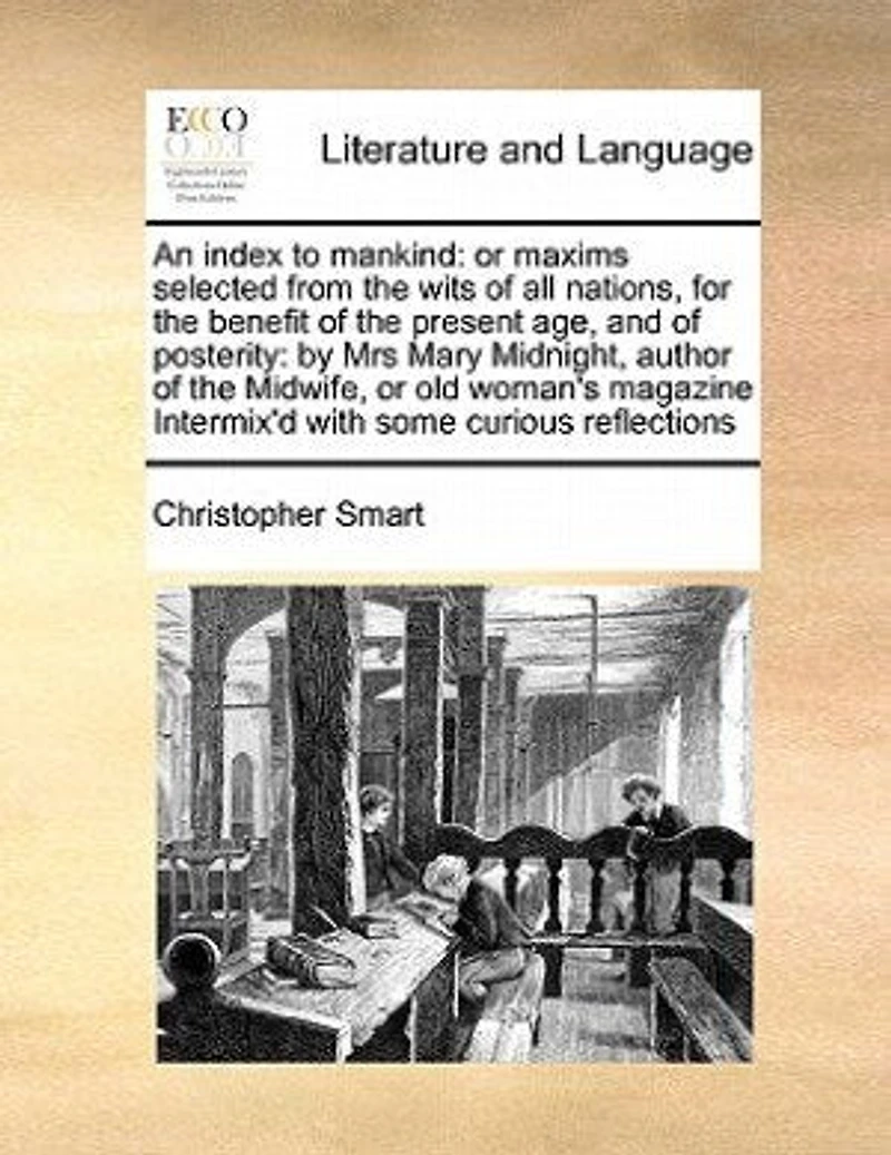 An Index to Mankind: Or Maxims Selected From the Wits of all Nations, for Benefit Present age, and Posterity: Intermix'd With Some Curious Reflections, a Preface by Late Mr. Pope