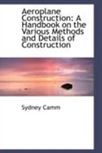 Aeroplane Construction: A Handbook on the Various Methods and Details of Construction - Scholar's Choice Edition