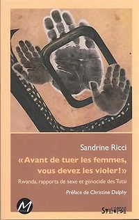 «Avant de tuer les femmes, vous devez les violer!» : Rwanda, rapports de sexe et génocide des Tutsi: Rwanda, rapports de sexe et génocide des Tutsi