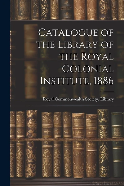 Catalogue of the Library of the Royal Colonial Institute