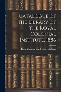 Catalogue of the Library of the Royal Colonial Institute