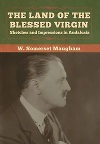 The Land Of The Blessed Virgin: Sketches And Impressions In Andalusia