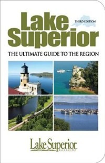 Lake Superior The Ultimate Guide To The Region Third Edition
