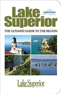 Lake Superior The Ultimate Guide To The Region Third Edition